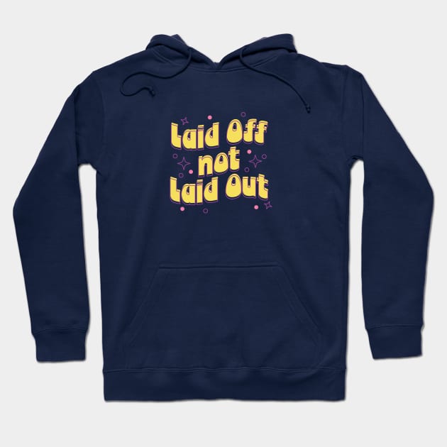 Laid Off Not Laid Out Hoodie by designering_sarah